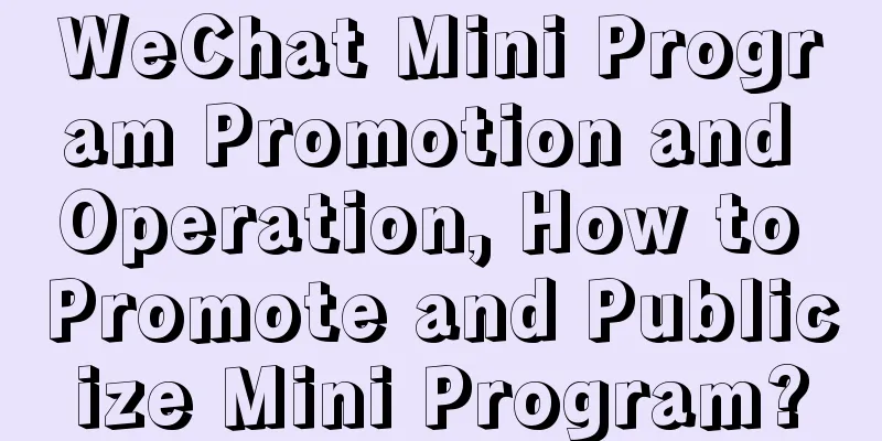 WeChat Mini Program Promotion and Operation, How to Promote and Publicize Mini Program?