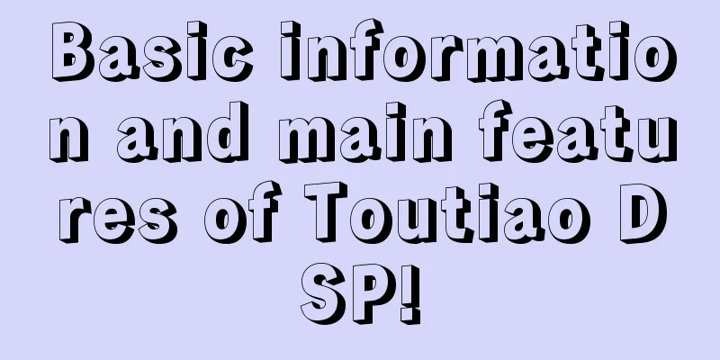 Basic information and main features of Toutiao DSP!