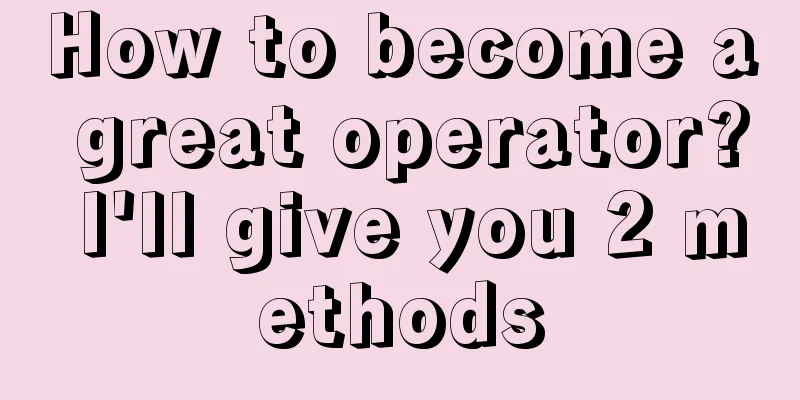 How to become a great operator? I'll give you 2 methods