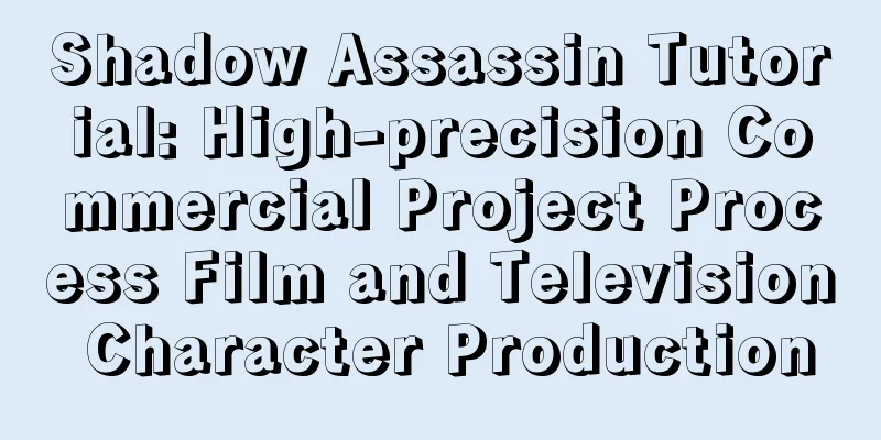 Shadow Assassin Tutorial: High-precision Commercial Project Process Film and Television Character Production