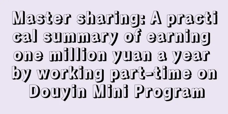 Master sharing: A practical summary of earning one million yuan a year by working part-time on Douyin Mini Program