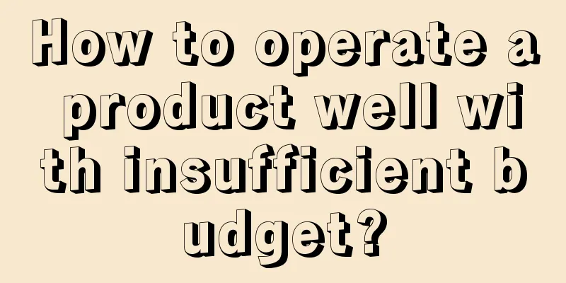 How to operate a product well with insufficient budget?