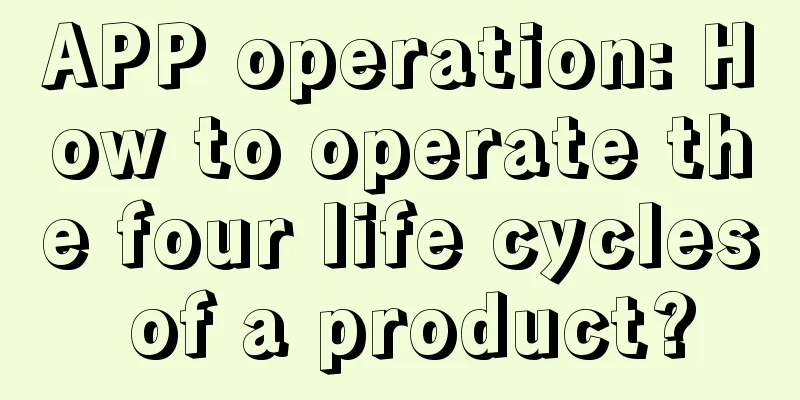 APP operation: How to operate the four life cycles of a product?