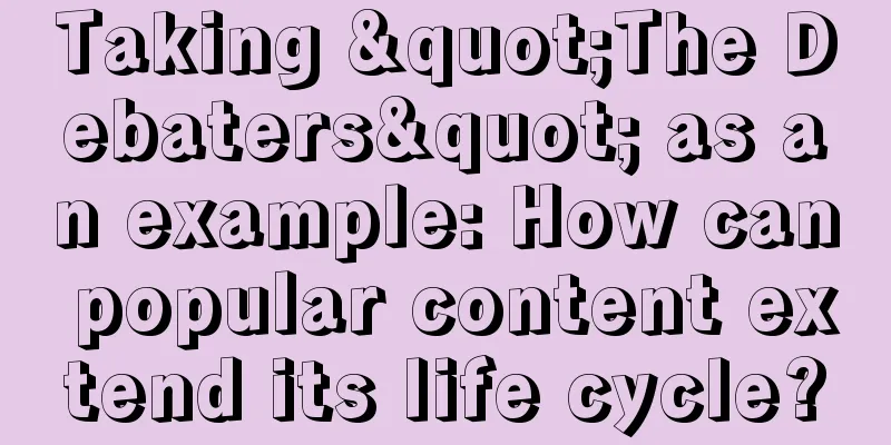 Taking "The Debaters" as an example: How can popular content extend its life cycle?