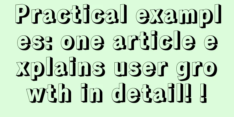 Practical examples: one article explains user growth in detail! !