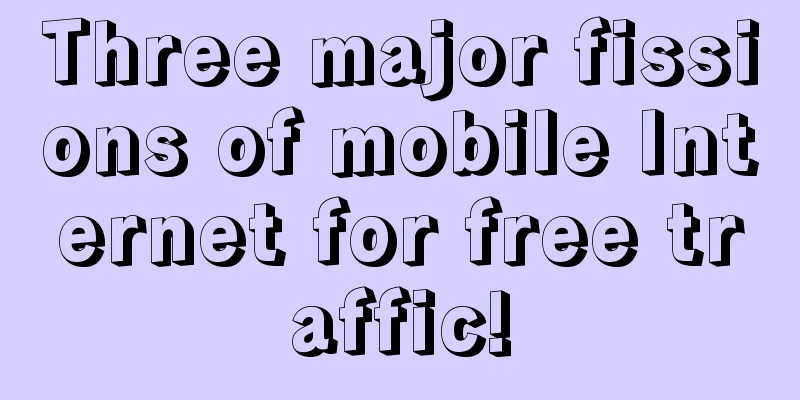 Three major fissions of mobile Internet for free traffic!