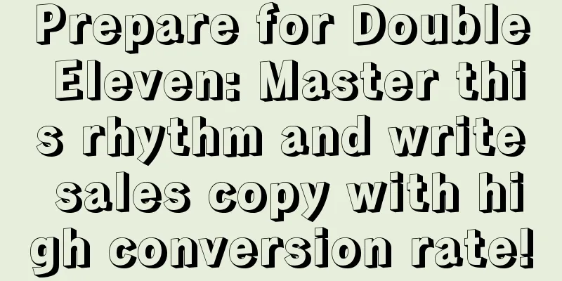 Prepare for Double Eleven: Master this rhythm and write sales copy with high conversion rate!