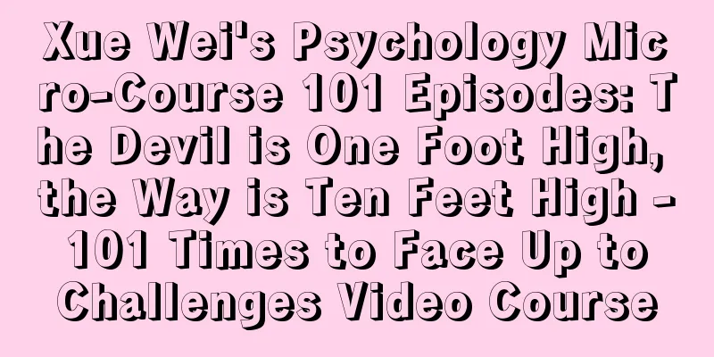 Xue Wei's Psychology Micro-Course 101 Episodes: The Devil is One Foot High, the Way is Ten Feet High - 101 Times to Face Up to Challenges Video Course