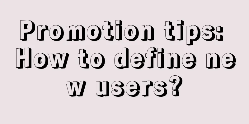 Promotion tips: How to define new users?