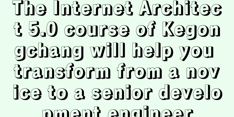 The Internet Architect 5.0 course of Kegongchang will help you transform from a novice to a senior development engineer