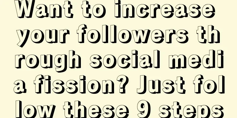 Want to increase your followers through social media fission? Just follow these 9 steps