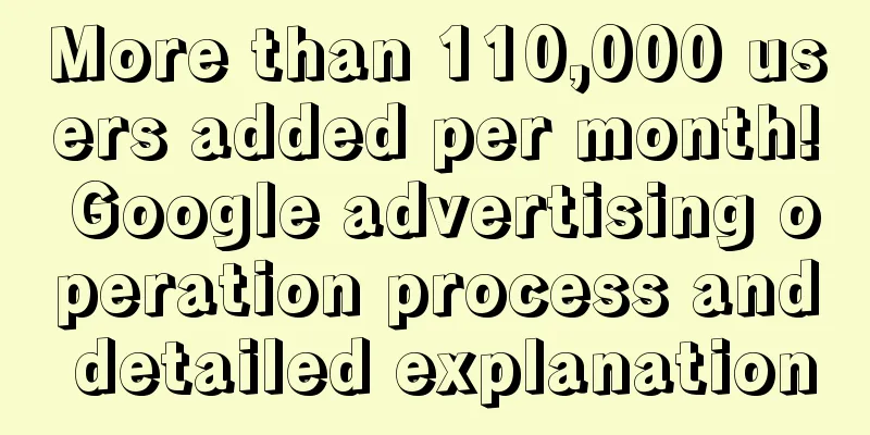 More than 110,000 users added per month! Google advertising operation process and detailed explanation