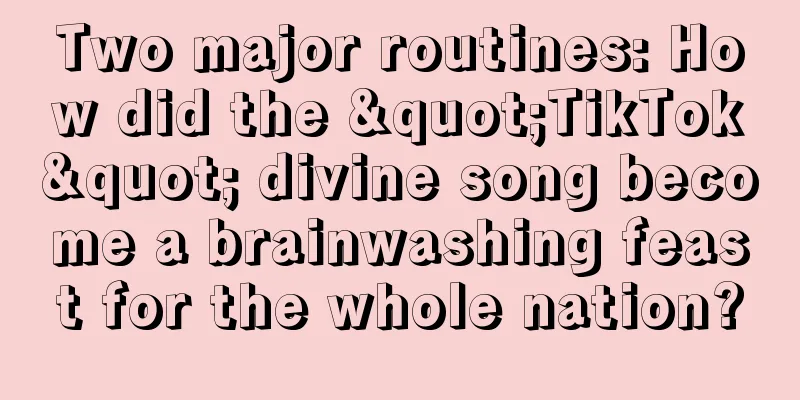 Two major routines: How did the "TikTok" divine song become a brainwashing feast for the whole nation?