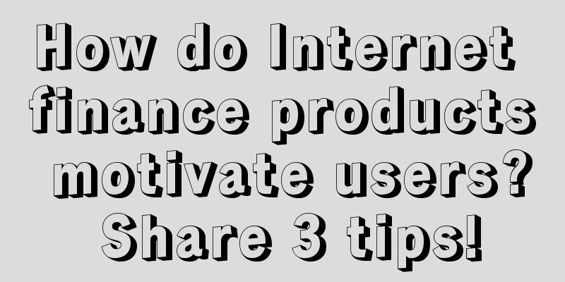 How do Internet finance products motivate users? Share 3 tips!