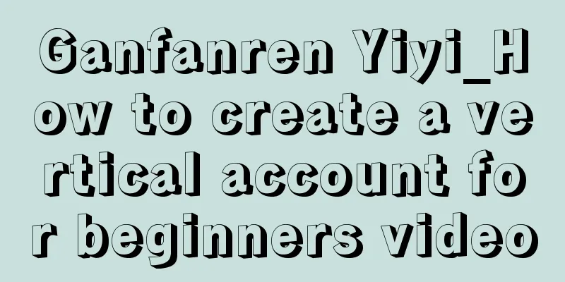 Ganfanren Yiyi_How to create a vertical account for beginners video