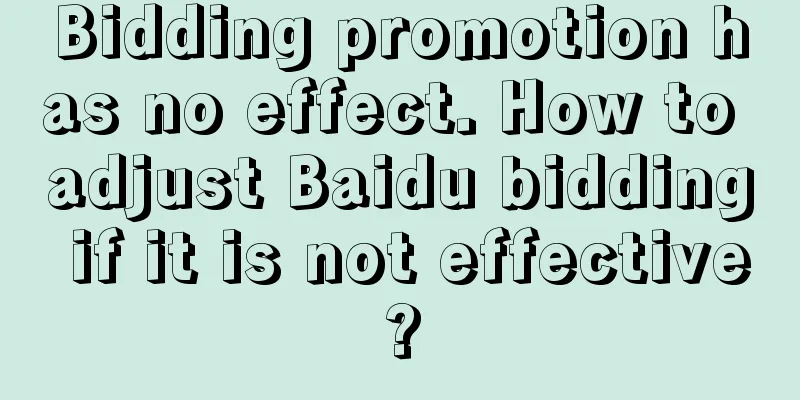 Bidding promotion has no effect. How to adjust Baidu bidding if it is not effective?