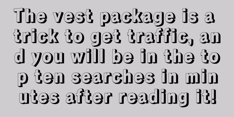 The vest package is a trick to get traffic, and you will be in the top ten searches in minutes after reading it!