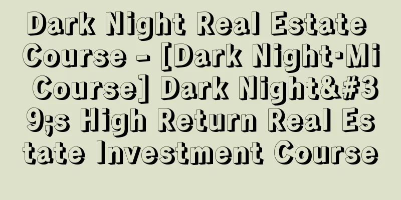 Dark Night Real Estate Course - [Dark Night·Mi Course] Dark Night's High Return Real Estate Investment Course