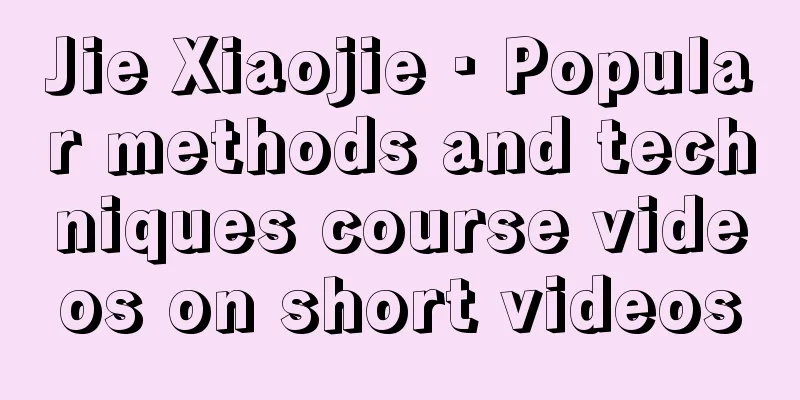 Jie Xiaojie · Popular methods and techniques course videos on short videos