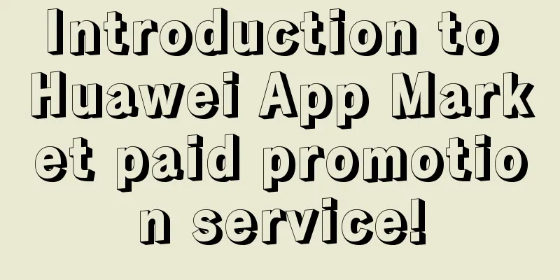 Introduction to Huawei App Market paid promotion service!