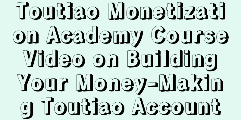 Toutiao Monetization Academy Course Video on Building Your Money-Making Toutiao Account