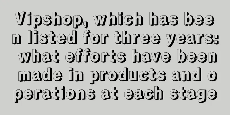 Vipshop, which has been listed for three years: what efforts have been made in products and operations at each stage