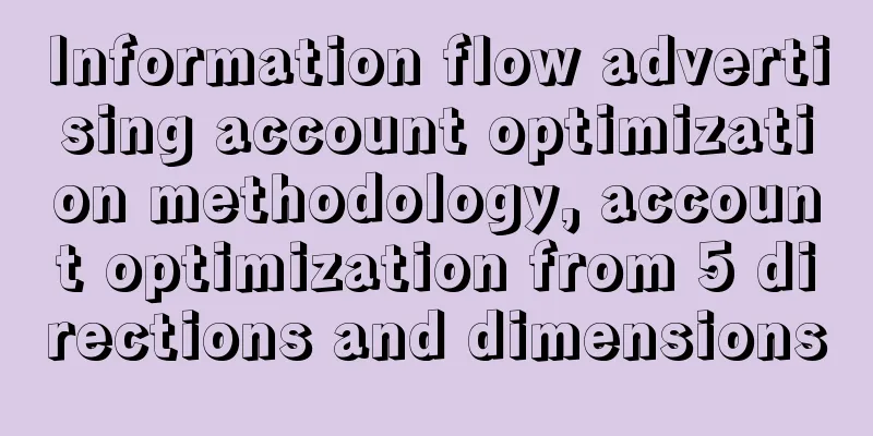 Information flow advertising account optimization methodology, account optimization from 5 directions and dimensions