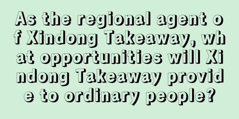 As the regional agent of Xindong Takeaway, what opportunities will Xindong Takeaway provide to ordinary people?