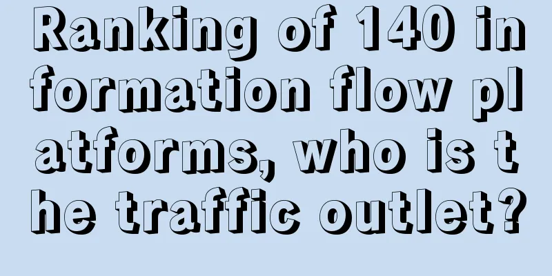 Ranking of 140 information flow platforms, who is the traffic outlet?