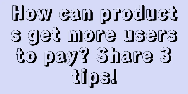 How can products get more users to pay? Share 3 tips!