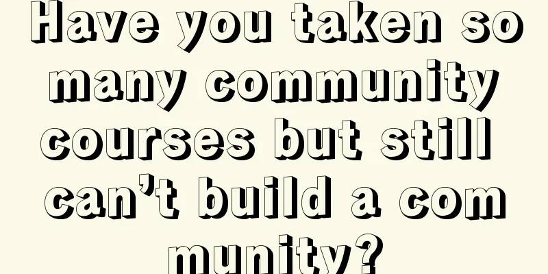 Have you taken so many community courses but still can’t build a community?