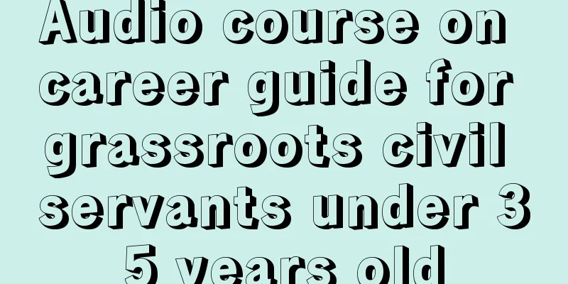 Audio course on career guide for grassroots civil servants under 35 years old