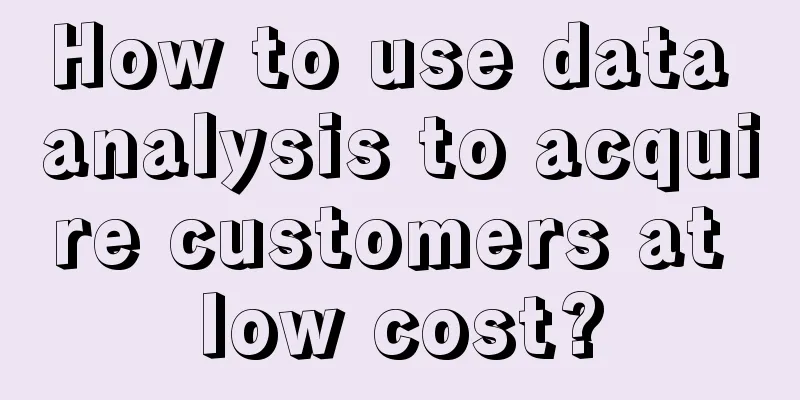 How to use data analysis to acquire customers at low cost?