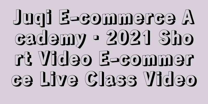 Juqi E-commerce Academy · 2021 Short Video E-commerce Live Class Video