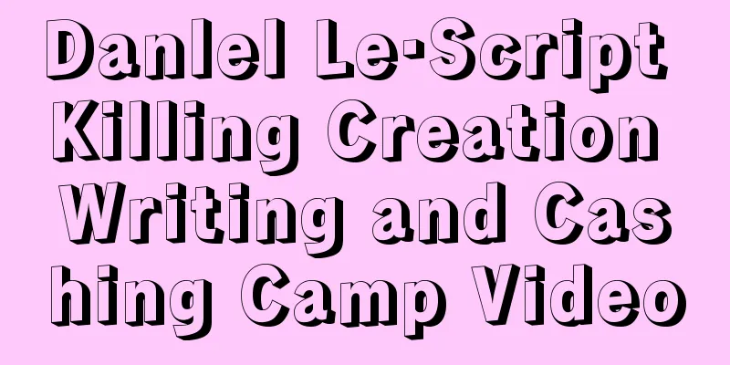 Danlel Le·Script Killing Creation Writing and Cashing Camp Video