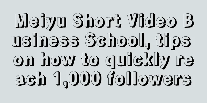 Meiyu Short Video Business School, tips on how to quickly reach 1,000 followers