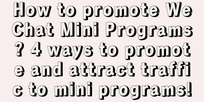 How to promote WeChat Mini Programs? 4 ways to promote and attract traffic to mini programs!