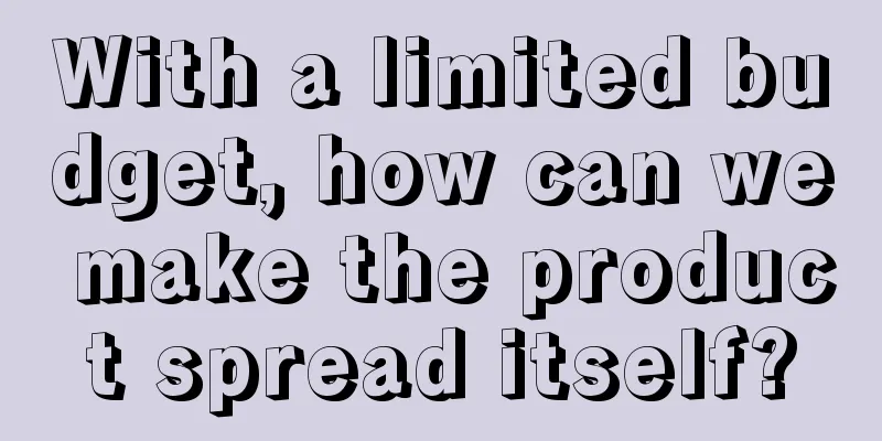 With a limited budget, how can we make the product spread itself?