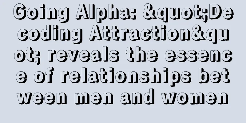 Going Alpha: "Decoding Attraction" reveals the essence of relationships between men and women