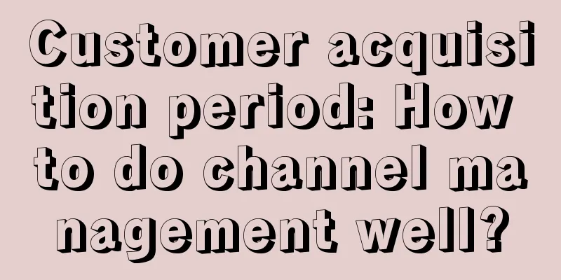 Customer acquisition period: How to do channel management well?