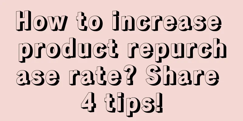 How to increase product repurchase rate? Share 4 tips!