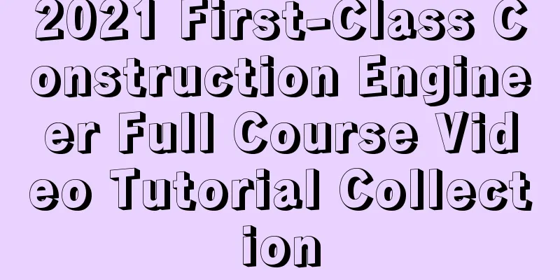 2021 First-Class Construction Engineer Full Course Video Tutorial Collection