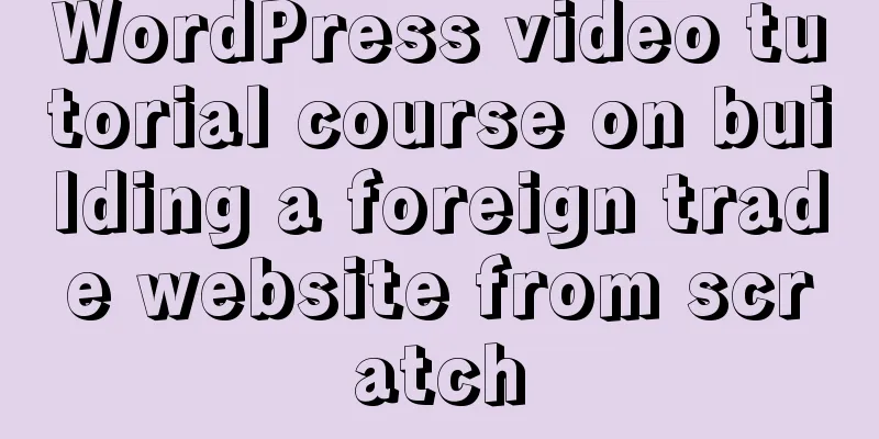 WordPress video tutorial course on building a foreign trade website from scratch