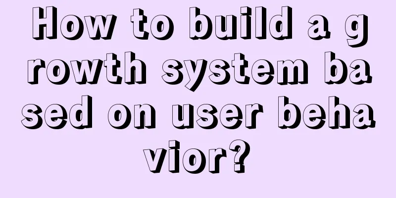 How to build a growth system based on user behavior?