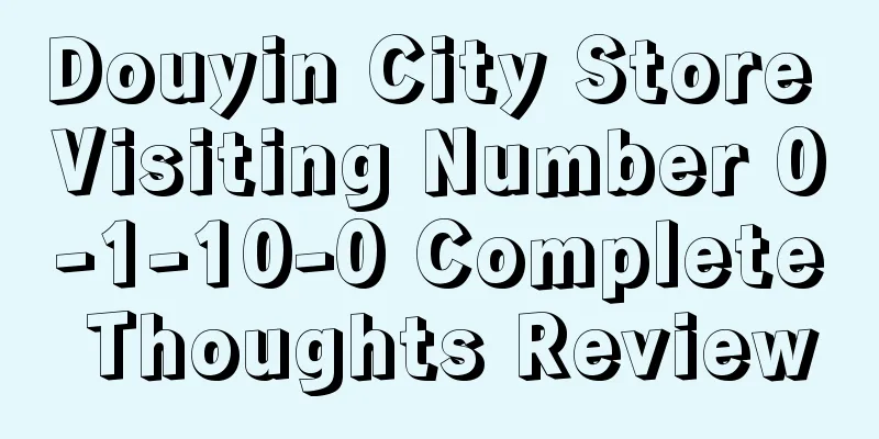 Douyin City Store Visiting Number 0-1-10-0 Complete Thoughts Review