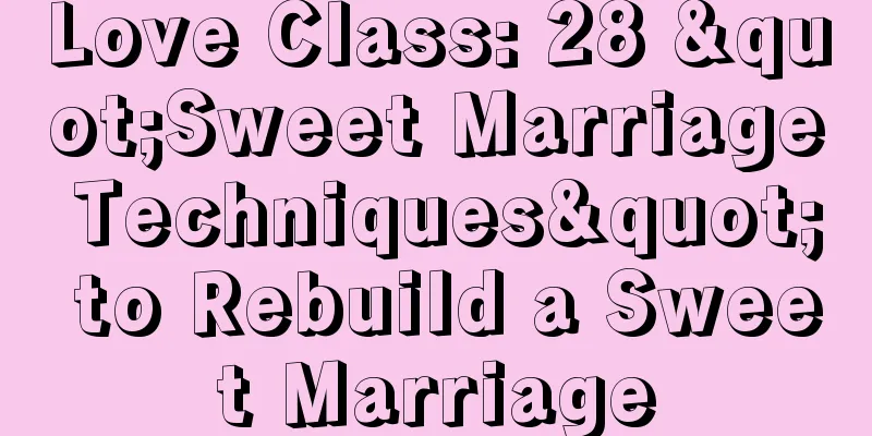 Love Class: 28 "Sweet Marriage Techniques" to Rebuild a Sweet Marriage