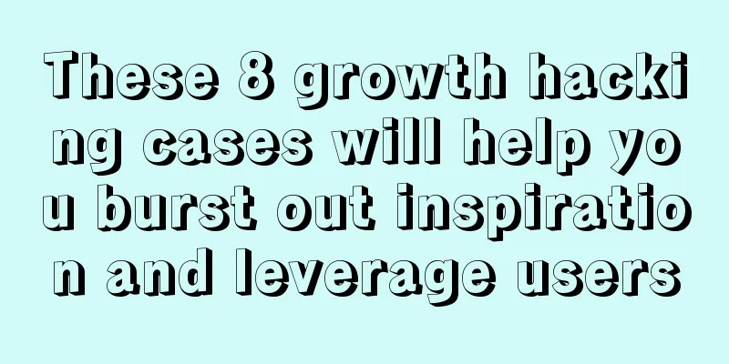 These 8 growth hacking cases will help you burst out inspiration and leverage users