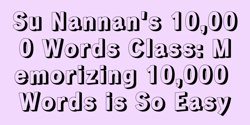 Su Nannan's 10,000 Words Class: Memorizing 10,000 Words is So Easy