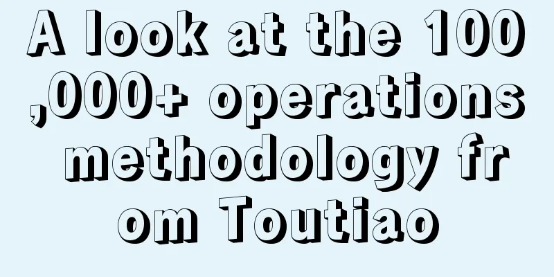 A look at the 100,000+ operations methodology from Toutiao