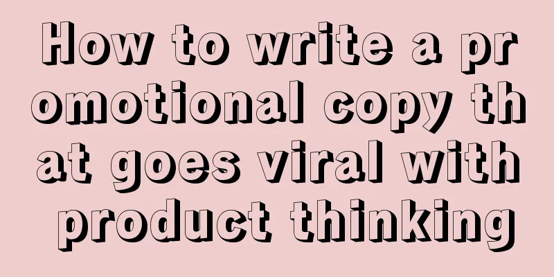 How to write a promotional copy that goes viral with product thinking